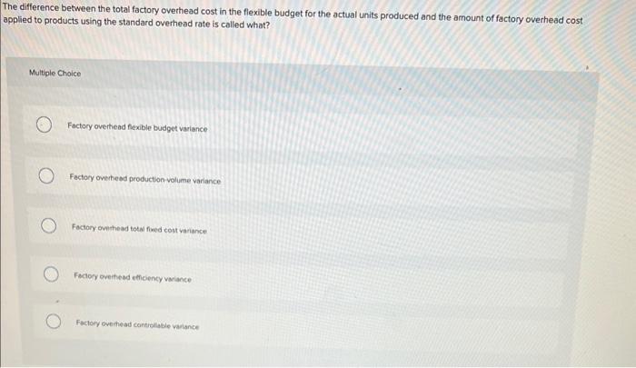  The difference between the total factory overhead cost in the flexible
