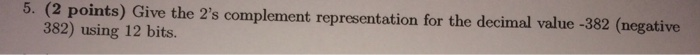  5. (2 points) Give the 2's complement representation for the decimal
