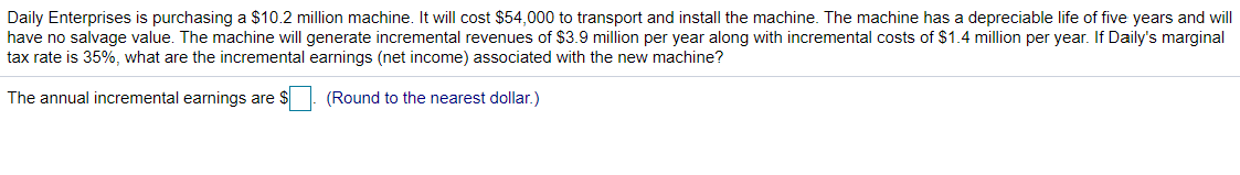 Daily Enterprises is purchasing a $10.2 million machine. It will cost