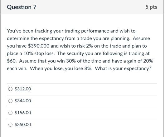 Question 7 5 pts You've been tracking your trading performance and