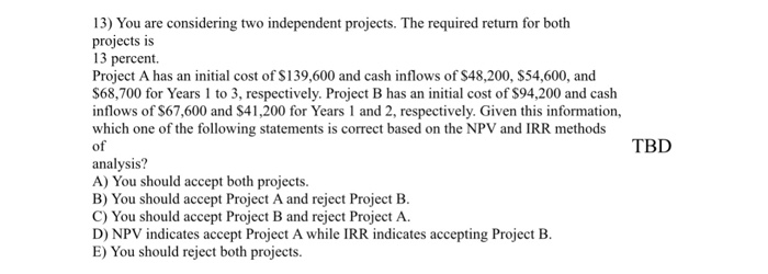  13) You are considering two independent projects. The required return for
