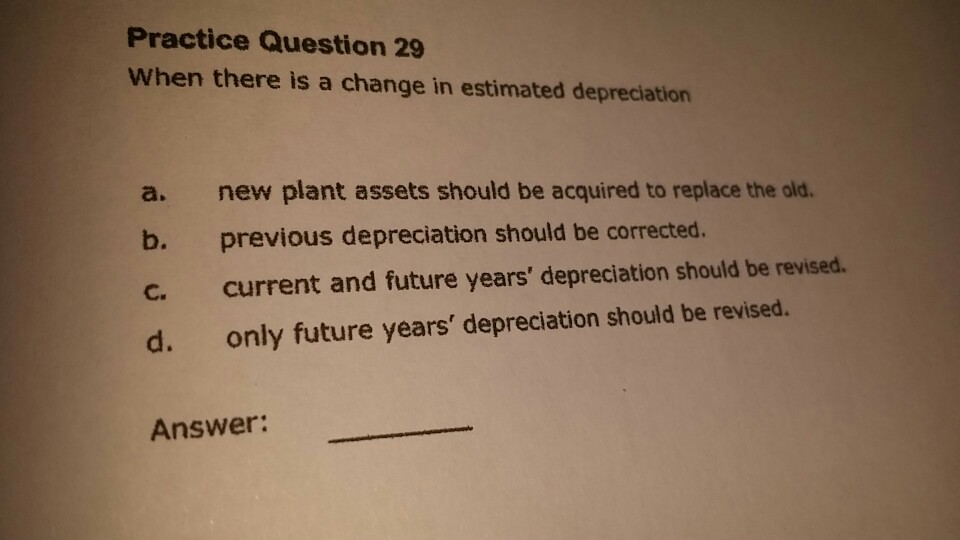  Practice Question 29 When there is a change in estimated depreciation