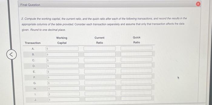 capital, (B) the current ratio, and (C) the quick ratio. Round ratios