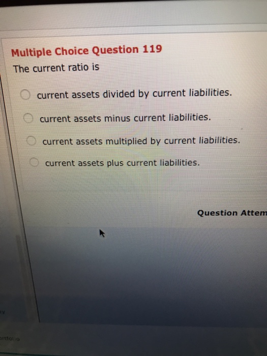  Multiple Choice Question 119 The current ratio is current assets divided