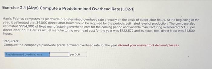  Exercise 2-1 (Algo) Compute a Predetermined Overhead Rate [LO2-1] Harris Fabrics
