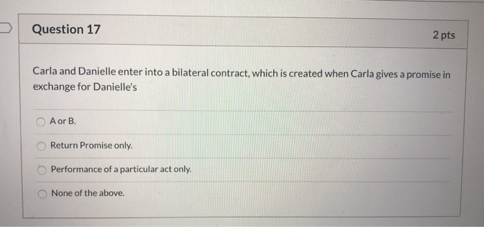  Question 17 2 pts Carla and Danielle enter into a bilateral