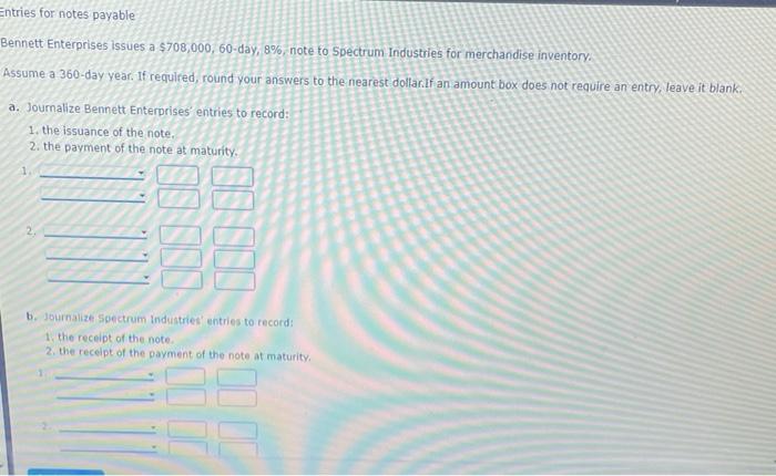  Entries for notes payable Bennett Enterprises issues a $708,000, 60-day, 8%,