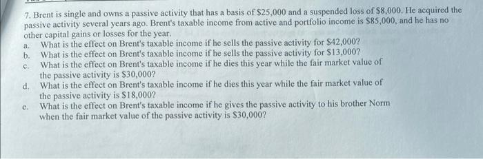  7. Brent is single and owns a passive activity that has