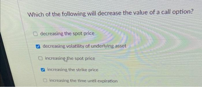  Which of the following will decrease the value of a call