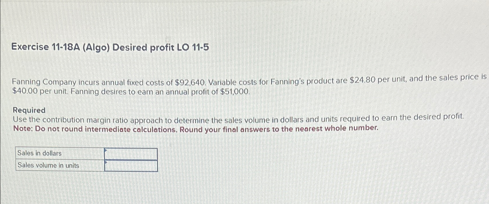  Exercise 11-18A (Algo) Desired profit LO 11-5 Fanning Company incurs annual