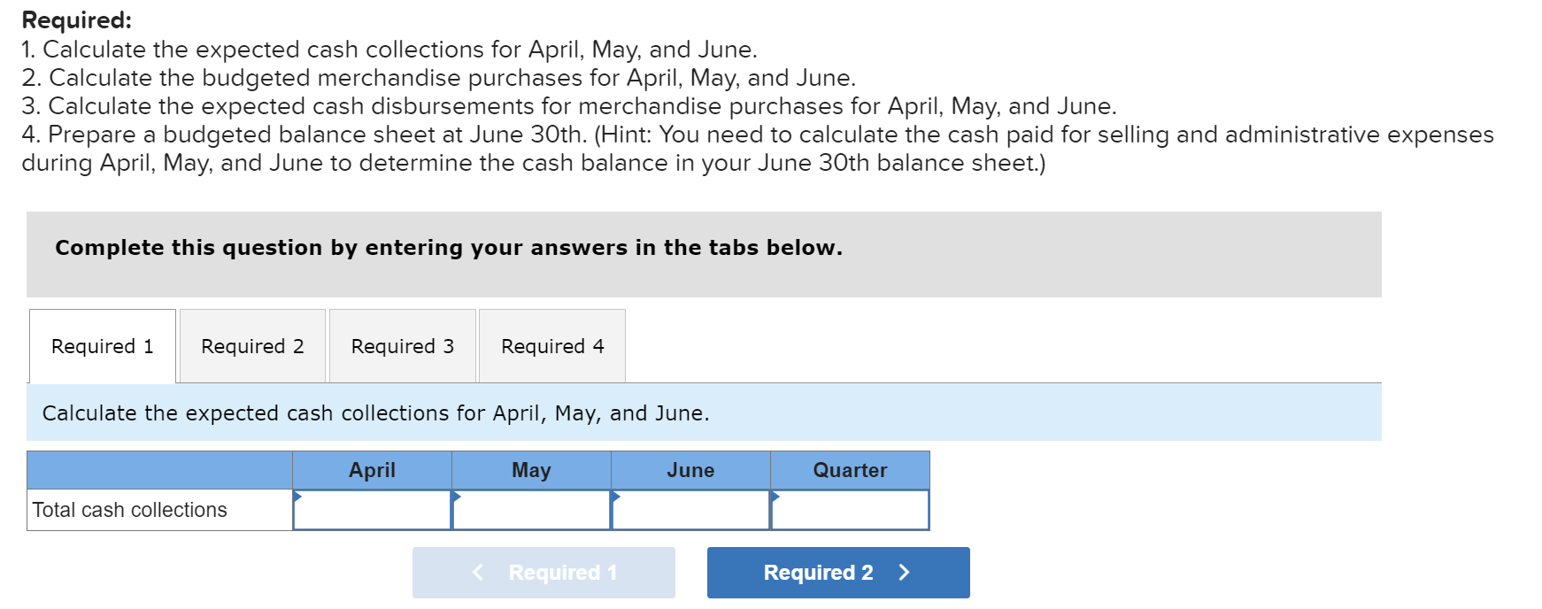 the expected cash collections for April, May, and June. 2. Calculate the