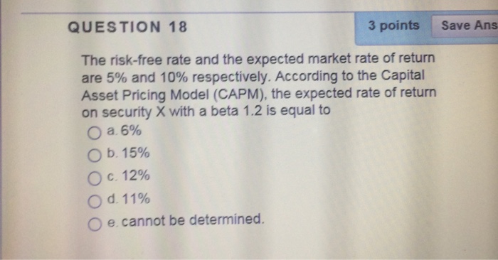  QUESTION 18 3 points Save Ans The risk-free rate and the