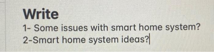  Write 1- Some issues with smart home system? 2-Smart home system