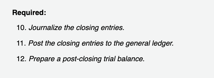 Required: 10. Journalize the closing entries. 11. Post the closing entries