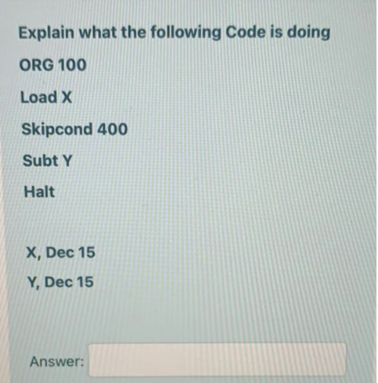 Explain what the following Code is doing ORG 100 Load X