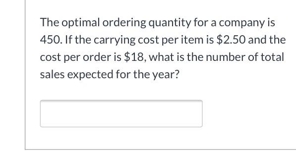  The optimal ordering quantity for a company is 450. If the