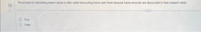  The process for calculating present values is often called discounting future