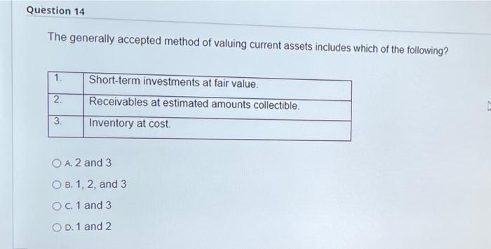  Question 14 The generally accepted method of valuing current assets includes