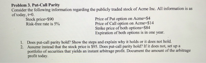  Problem 3. Put-Call Parity Consider the following information regarding the publicly