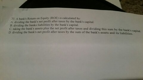  A bank's Return on Equity (ROE) is calculated by: dividing the