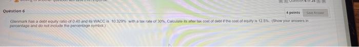  Question 6 4 points Save Answer Glenmark has a debt equity