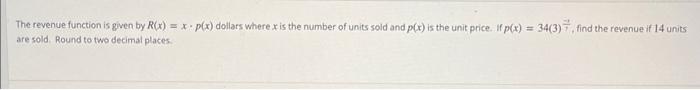  The revenue function is given by R(x)=xp(x) dollars where x is