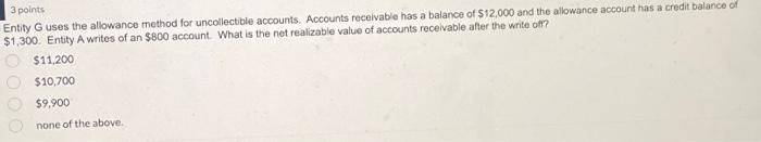  3 points Entity G uses the allowance method for uncollectible accounts.