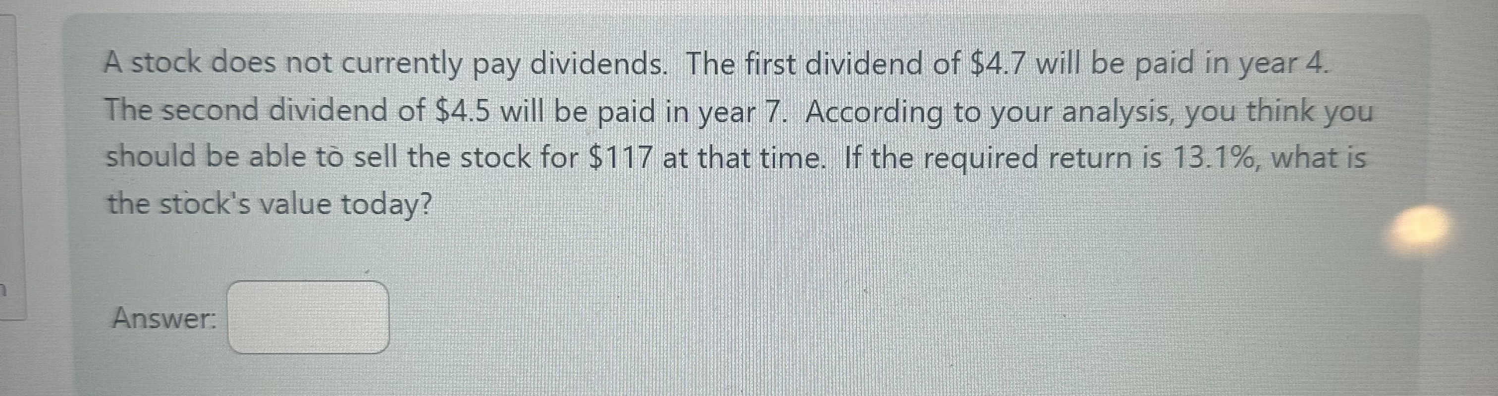  A stock does not currently pay dividends. The first dividend of