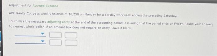 all question please Adjustment for Accrued Expense ABC Realty Co. pays weekly