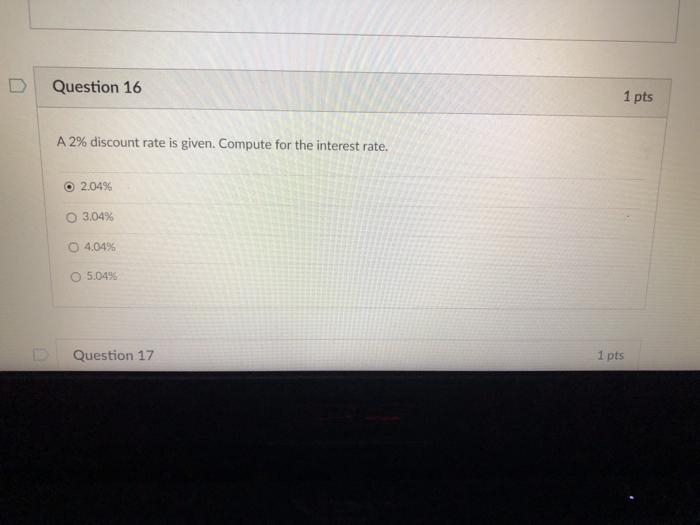  Question 16 1 pts A 2% discount rate is given. Compute