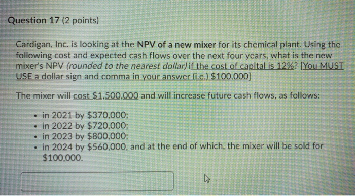  Question 17 (2 points) Cardigan, Inc. is looking at the NPV
