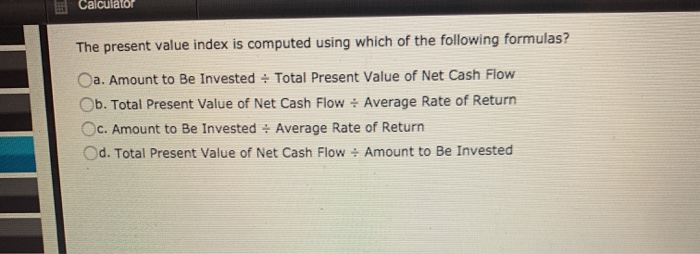  Calculator The present value index is computed using which of the