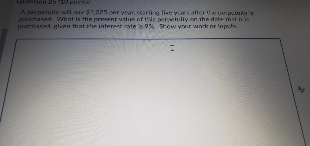  Question 25 (10 points) A perpetuity will pay $1,025 per year,