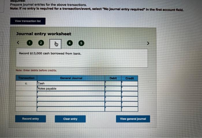 worksheet 5 Record $13,000 cash borrowed from bank. Note: Enter debits before