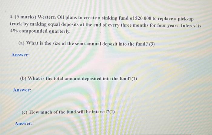 4. (5 marks) Western Oil plans to create a sinking fund