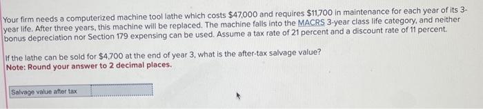  Your firm needs a computerized machine tool lathe which costs $47,000
