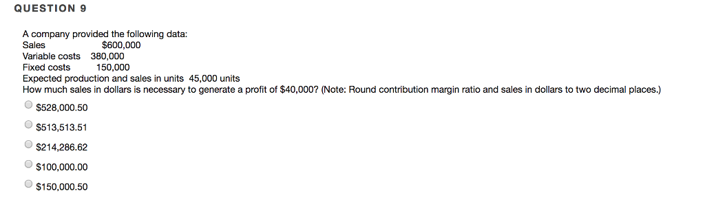 QUESTION 9 A company provided the following data: Sales Variable costs