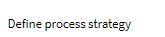 please answer carefully other wise I will give downvote Define process strategy