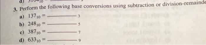  3. Perform the following base conversions using subtraction or division-remaind a)