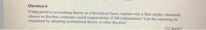  Question 6 Using positive accounting theory as a theoretical basis, explain