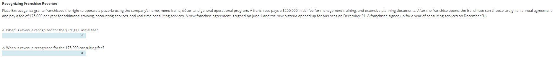 a. When is revenue recognized for the $250000 initial fee? When