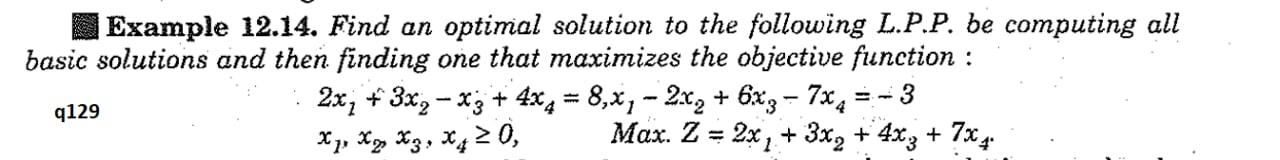  Example 12.14. Find an optimal solution to the following L.P.P. be