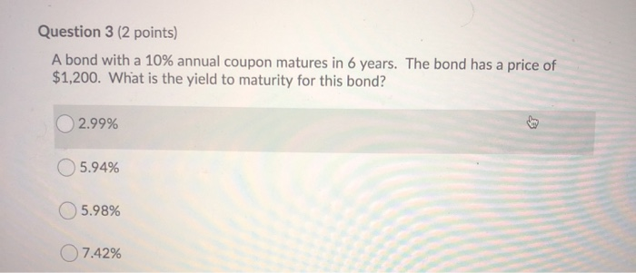  Question 3 (2 points) A bond with a 10% annual coupon
