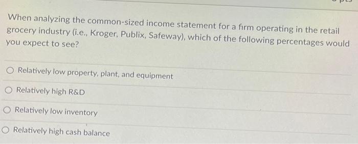  When analyzing the common-sized income statement for a firm operating in