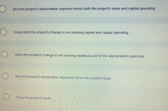 flow Multiple Choice plus the project's depreciation expense minus both the project's