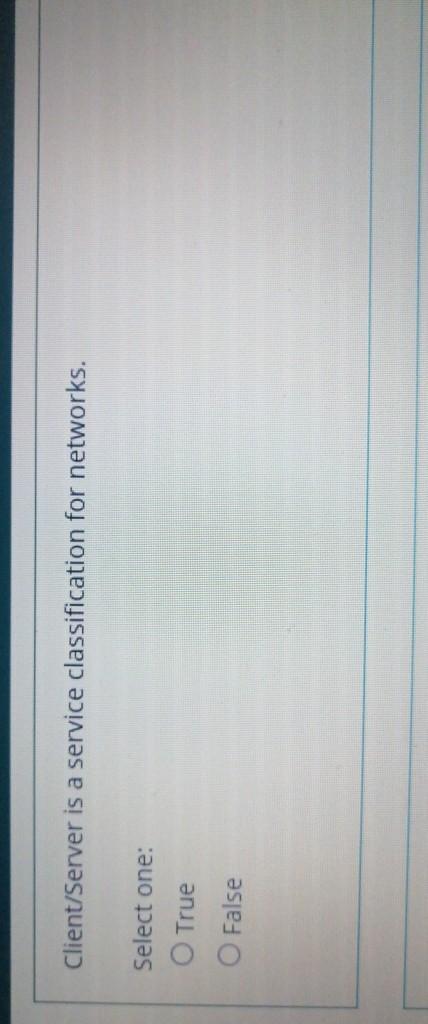  Client/Server is a service classification for networks. Select one: O True