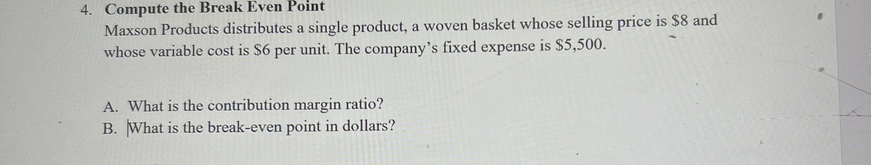  4. Compute the Break Even Point Maxson Products distributes a single