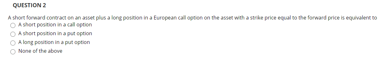 QUESTION 2 A short forward contract on an asset plus a