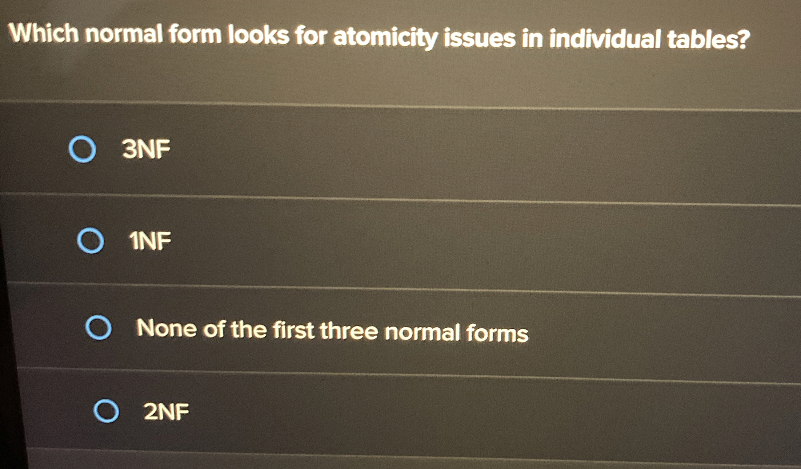  Which normal form looks for atomicity issues in individual tables? 3NF