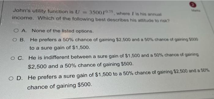  . John's utility function is U = 350070.75, where I is